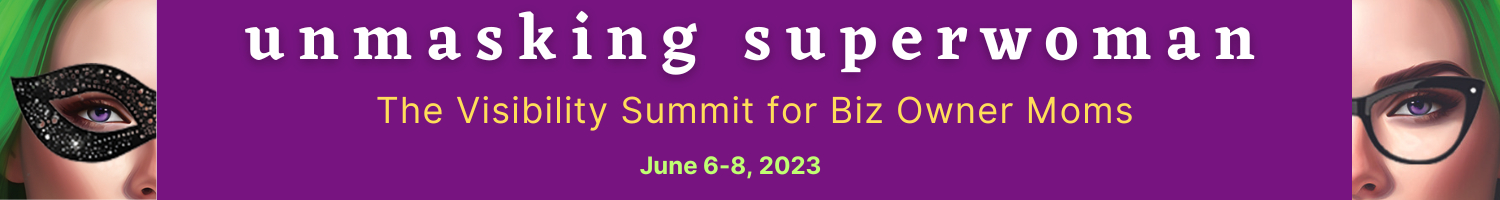 UnMasking Superwoman: The Visibility Summit for Biz Owner Moms